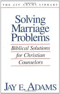SOLVING MARR PROBLEMS: Biblical Solutions for Christian Counselors (Jay Adams Library)