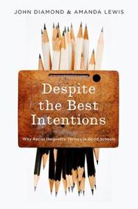 Despite the Best Intentions : Why Racial Inequality Thrives in Good Schools