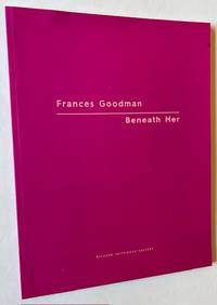 Frances Goodman: Beneath Her