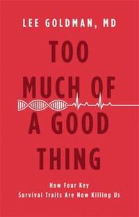 Too Much of a Good Thing : How Four Key Survival Traits Are Now Killing Us