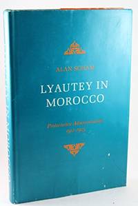 Lyautey in Morocco: Protectorate administration, 1912-1925 by Scham,  Alan - 1970