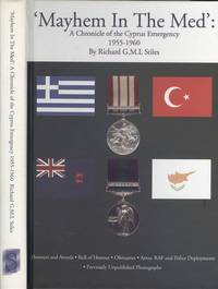 Mayhem in the Med - A Chronicle of the Cyprus Emergency 1955-1960: With Honours and Awards, Roll of Honour, Obituaries, Army, RAF and Police Deployments by Richard G.M. Stiles - 2005