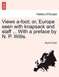 image of Views A-Foot; Or, Europe Seen with Knapsack and Staff ... with a Preface by N. P. Willis.