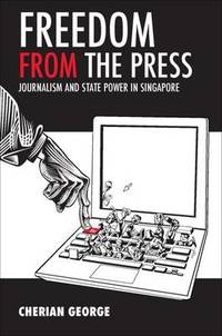 Freedom from the Press: Journalism and State Power in Singapore