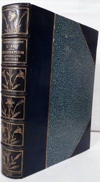 L'Art Dans La Decoration Exterieure Des Livres en France et a L'Etranger; Les Couvertures illustrees les Cartonnages d'Editeurs la Reliure d'Art