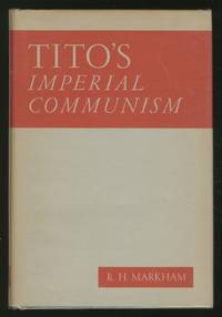 Tito's Imperial Communism by R.H MARKHAM - First Edition - 1947 - from Between the Covers- Rare Books, Inc. ABAA (SKU: 362126)