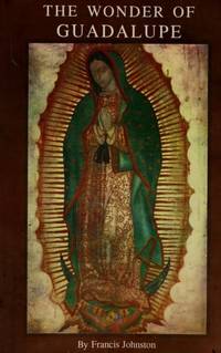 The Wonder of Guadalupe: The Origin and Cult of the Miraculous Image of the Blessed Virgin in Mexico