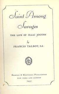 SAINT AMONG SAVAGES: THE LIFE OF ISAAC JOGUES by TALBOT, Francis - 1935