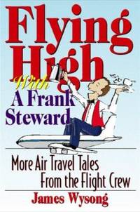 Flying High with a Frank Steward : More Air Travel Tales from the Flight Crew
