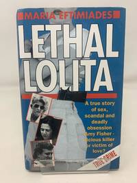 Lethal Lolita: A True Story of Sex, Scandal and Deadly Obsession ...