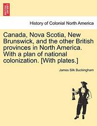 Canada, Nova Scotia, New Brunswick, and the Other British Provinces in North America. with a Plan...