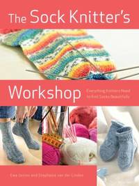The Sock Knitter's Workshop : Everything Knitters Need to Knit Socks Beautifully