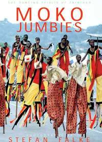 MOKO JUMBIES: THE DANCING SPIRITS OF TRINIDAD.; Photographs by Stefan Falke. Design by Stafford Cliff. Preface by Geoffrey Holder. Introduction by Earl Lovelace. Interviews by Laura Anderson Barbata. Production by Ian Hammond. Managing editor Jane K. Creec