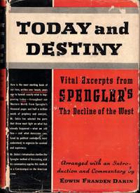 Today and Destiny: Vital Excerpts From The Decline of the West of Oswald Spengler