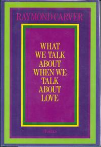 WHAT WE TALK ABOUT WHEN WE TALK ABOUT LOVE by CARVER, Raymond - 1981