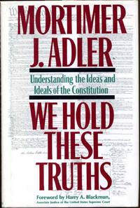 WE HOLD THESE TRUTHS. Understanding the Ideas and Ideals of the Constitution. Signed by Mortimer...