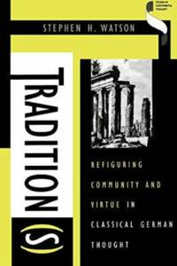 Tradition(S): Refiguring Community and Virtue in Classical German Thought (Studies in Continental...