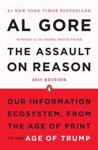 The Assault on Reason : Our Information Ecosystem, from the Age of Print to the Age of Trump,...