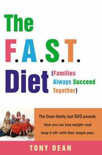 The F. A. S. T. Diet (Families Always Succeed Together) : The Dean Family Lost 500 Pounds. Now You Can Lose Weight--and Keep It off--with Their Simple Plan by Tony Dean - 2008