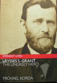 Ulysses S. Grant: The Unlikely Hero (Eminent Lives)