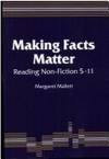 Making Facts Matter: Reading Non-Fiction 5-11 by Margaret Mallett - Paperback - 1992 - from Bookbarn International (SKU: 2087407)