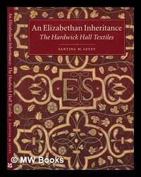 An Elizabethan inheritance : the Hardwick Hall textiles / Santina M. Levey by Santina M Levey - First Edition - 1998 - from MW Books Ltd. (SKU: 275712)