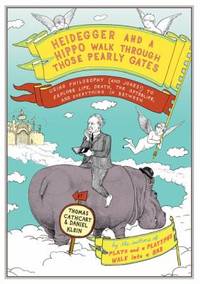 Heidegger and a Hippo Walk Through Those Pearly Gates : Using Philosophy And Jokes! to Explore Life Death the Afterlife and Everything in Between