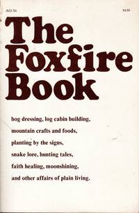 The Foxfire Book: Hog Dressing, Log Cabin Building, mountain Crafts and Foods, Planting By the Signs, Snake Lore, Hunting Tales, Faith Healing, Moonshining, and Other Affairs of Plain Living by Wigginton, Eliot - 1972