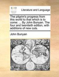 image of The pilgrim's progress from this world to that which is to come: ... By John Bunyan. The four and twentieth edition, with additions of new cuts.