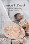 Is there a Nutmeg in the House by Elizabeth David - Hardcover - 2016 - from Books for Cooks (SKU: 9781910690208)