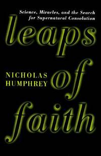 Leaps of Faith : Science, Miracles, and the Search for Supernatural Consolation