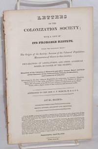 Letters to the Colonization Society; with a view of its probable results, under the following heads: the origin of the Society; increase of the coloured population; manumission of slaves in this country; declarations of legislatures, and other assembled bodies, in favor of the Society.... addressed to the Hon. C.F. Mercer. Second edition, enlarged and improved