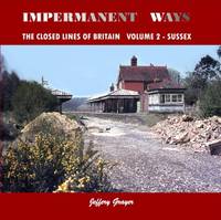 Impermanent Ways: The Closed Lines Of Britain, Volume 2 - Sussex: v. 2