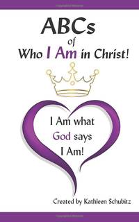 ABCs of Who I Am in Christ!: I Am What God says I Am!