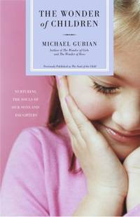 The Wonder of Children : Nurturing the Souls of Our Sons and Daughters by Michael Gurian - 2004