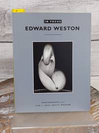 In Focus Edward Weston: Photographs From J Paul Getty Museum Brett Abbott PB