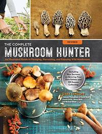Complete Mushroom Hunter, Revised: Illustrated Guide to Foraging, Harvesting, and Enjoying Wild...
