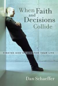 When Faith And Decisions Collide: Finding God's Will for Your Life