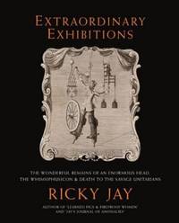 Extraordinary Exhibitions : The Wonderful Remains of an Enormous Head the Whimsiphusicon and Death to the Savage Unitarians