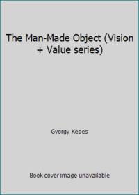 The Man-Made Object (Vision + Value series) by Gyorgy Kepes - 1966