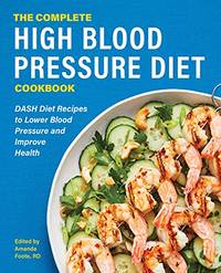 The Complete High Blood Pressure Diet Cookbook: Dash Diet Recipes to Lower Blood Pressure and...