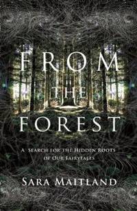 From the Forest : A Search for the Hidden Roots of Our Fairytales