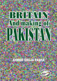 BRITAIN AND THE MAKING OF PAKISTAN by AHMAD SHUJA PASHA - Hardcover - 1997 - from Sang-e-Meel Publications (SKU: Biblio85)