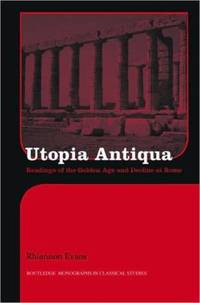 Utopia Antiqua: Readings of the Golden Age and Decline at Rome