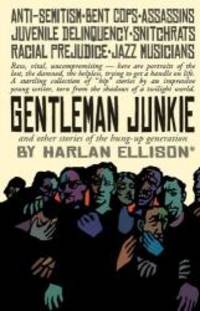 Gentleman Junkie and other stories of the hung-up generation by Harlan Ellison - 2013-05-31