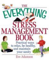 The Everything Stress Management Book : Practical Ways to Relax, Be Healthy and Maintain Your Sanity