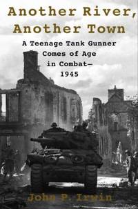 Another River, Another Town : A Teenage Tank Gunner Comes of Age in Combat--1945