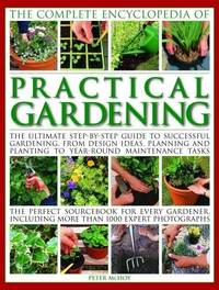 The Complete Encyclopedia of Practical Gardening: The Ultimate Step-By-Step Guide To Successful...