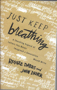 Just Keep Breathing: A Shocking Expose&#039; of Letters You Never Imagined a Generation Would Write by Dabbs, Reggie; Driver, John - 2016