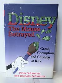 Disney The Mouse Betrayed: Greed, Corruption, and Children at Risk by Schweizer, Peter and RochelleSchweizer - 1998